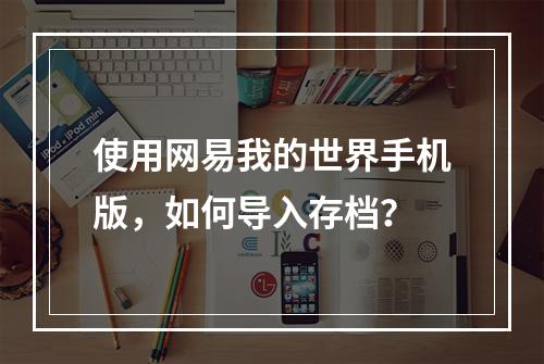 使用网易我的世界手机版，如何导入存档？