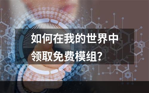 如何在我的世界中领取免费模组？