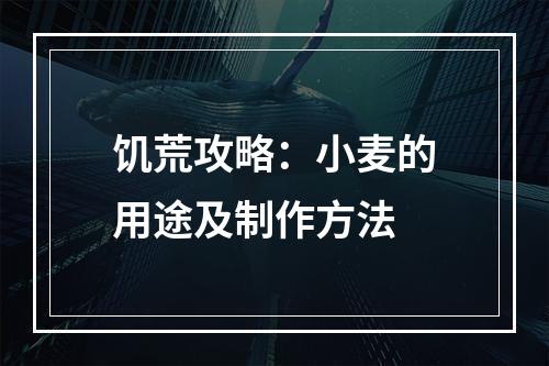 饥荒攻略：小麦的用途及制作方法