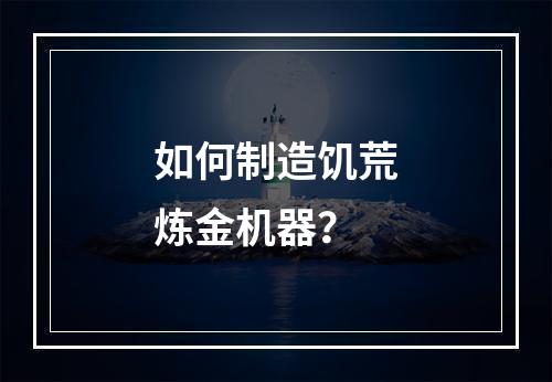 如何制造饥荒炼金机器？