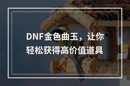 DNF金色曲玉，让你轻松获得高价值道具