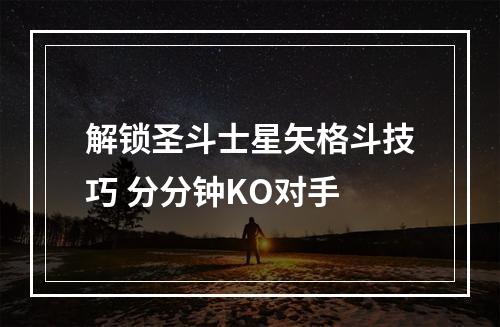 解锁圣斗士星矢格斗技巧 分分钟KO对手