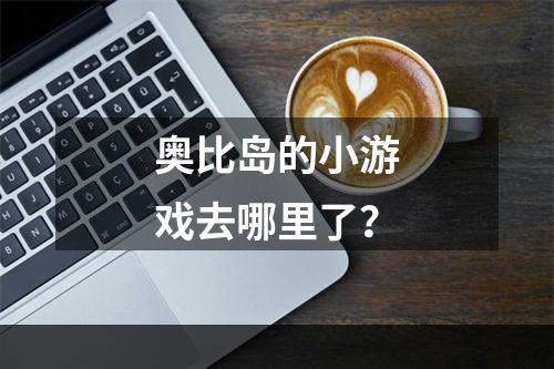 奥比岛的小游戏去哪里了？