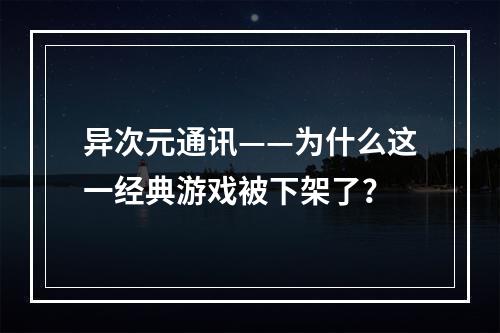 异次元通讯——为什么这一经典游戏被下架了？