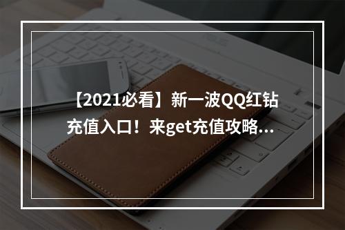 【2021必看】新一波QQ红钻充值入口！来get充值攻略！