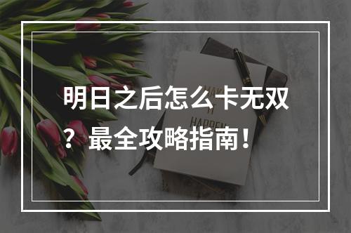 明日之后怎么卡无双？最全攻略指南！