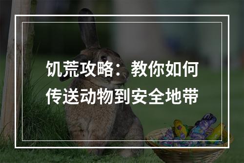 饥荒攻略：教你如何传送动物到安全地带