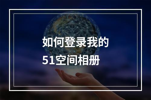 如何登录我的51空间相册