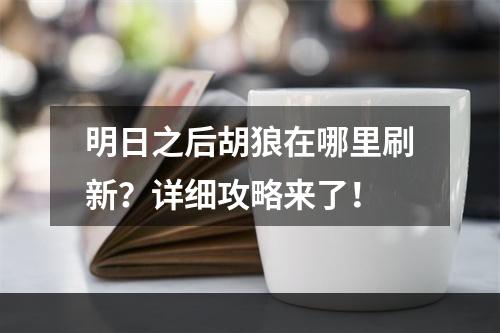 明日之后胡狼在哪里刷新？详细攻略来了！