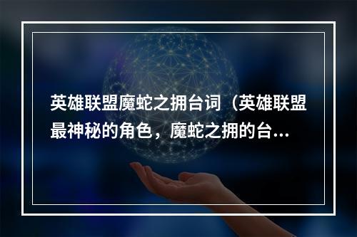 英雄联盟魔蛇之拥台词（英雄联盟最神秘的角色，魔蛇之拥的台词大揭秘）