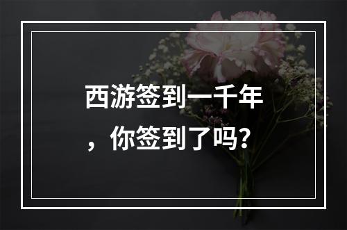 西游签到一千年，你签到了吗？