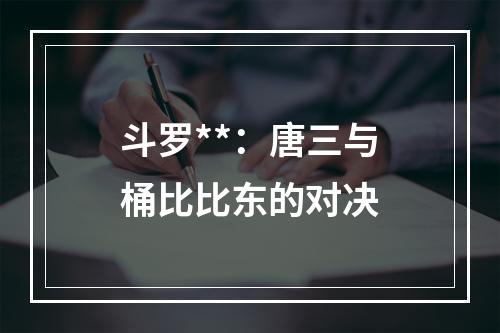 斗罗**：唐三与桶比比东的对决