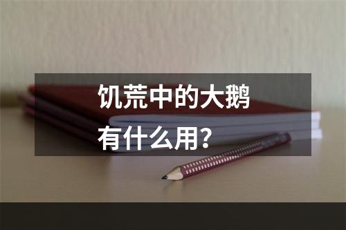 饥荒中的大鹅有什么用？