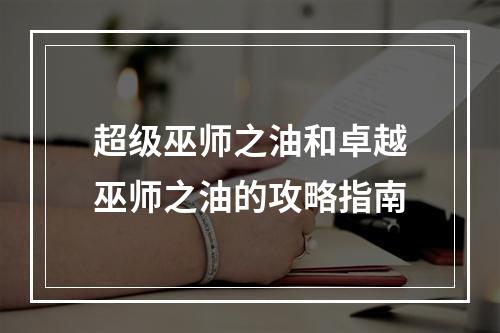 超级巫师之油和卓越巫师之油的攻略指南