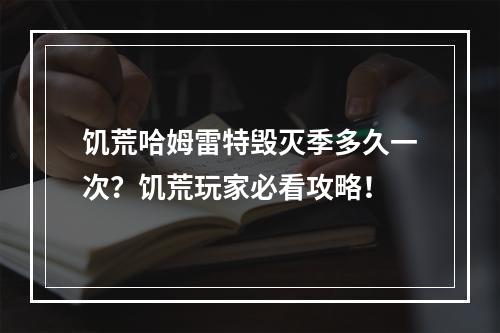 饥荒哈姆雷特毁灭季多久一次？饥荒玩家必看攻略！