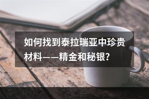 如何找到泰拉瑞亚中珍贵材料——精金和秘银？