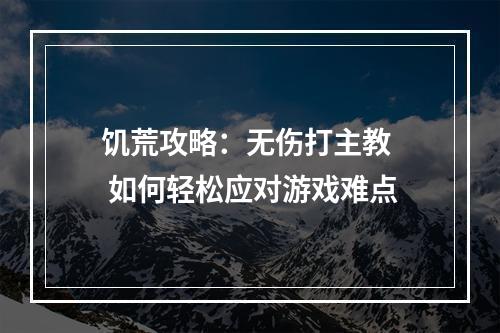 饥荒攻略：无伤打主教  如何轻松应对游戏难点