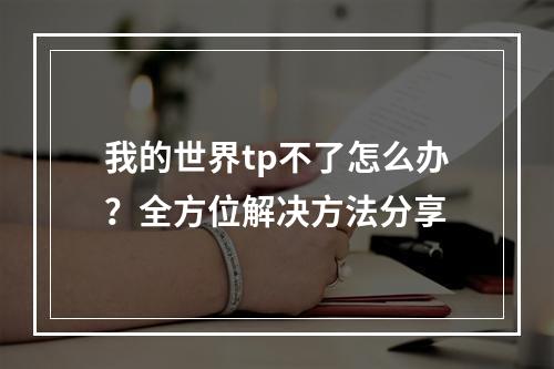 我的世界tp不了怎么办？全方位解决方法分享