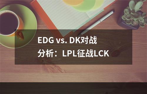 EDG vs. DK对战分析：LPL征战LCK