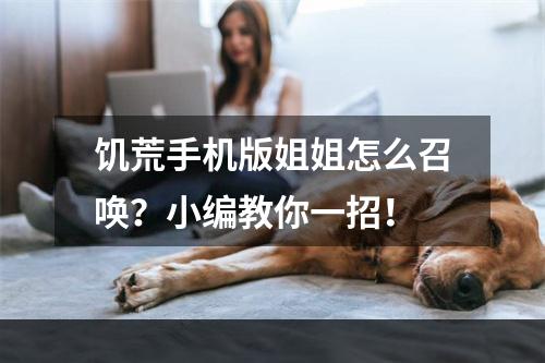 饥荒手机版姐姐怎么召唤？小编教你一招！