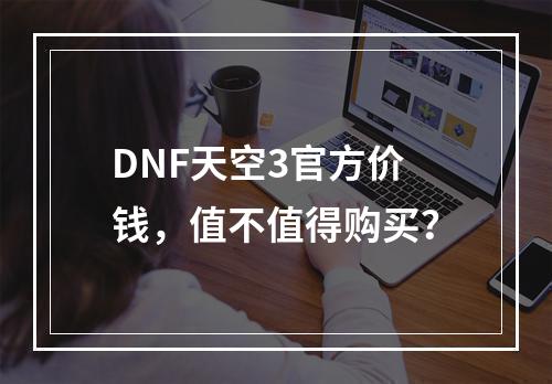 DNF天空3官方价钱，值不值得购买？