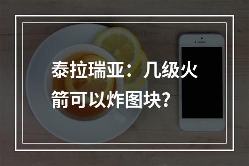 泰拉瑞亚：几级火箭可以炸图块？