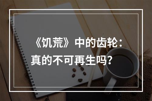 《饥荒》中的齿轮：真的不可再生吗？