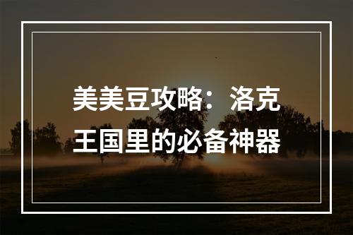 美美豆攻略：洛克王国里的必备神器