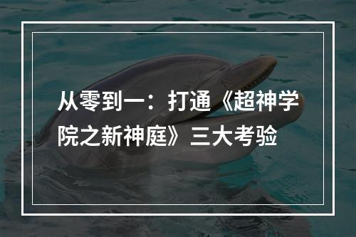 从零到一：打通《超神学院之新神庭》三大考验