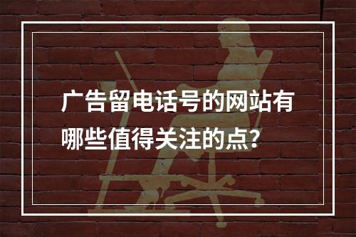 广告留电话号的网站有哪些值得关注的点？