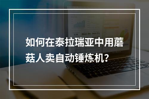 如何在泰拉瑞亚中用蘑菇人卖自动锤炼机？