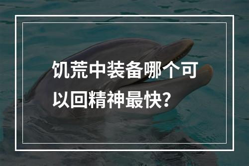 饥荒中装备哪个可以回精神最快？