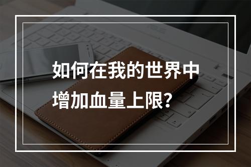 如何在我的世界中增加血量上限？