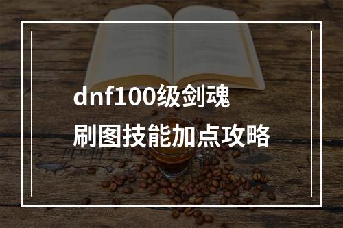 dnf100级剑魂刷图技能加点攻略