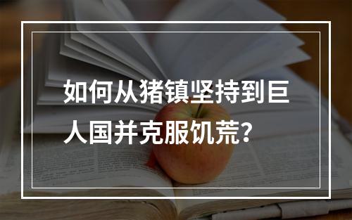 如何从猪镇坚持到巨人国并克服饥荒？