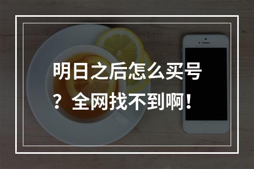 明日之后怎么买号？全网找不到啊！