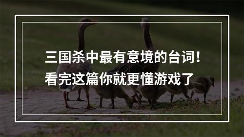 三国杀中最有意境的台词！看完这篇你就更懂游戏了