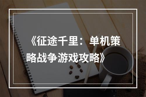 《征途千里：单机策略战争游戏攻略》