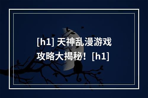 [h1] 天神乱漫游戏攻略大揭秘！[h1]