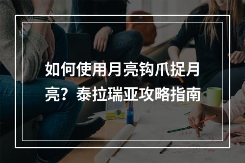 如何使用月亮钩爪捉月亮？泰拉瑞亚攻略指南