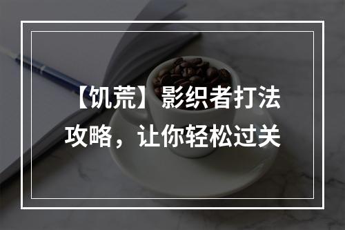 【饥荒】影织者打法攻略，让你轻松过关