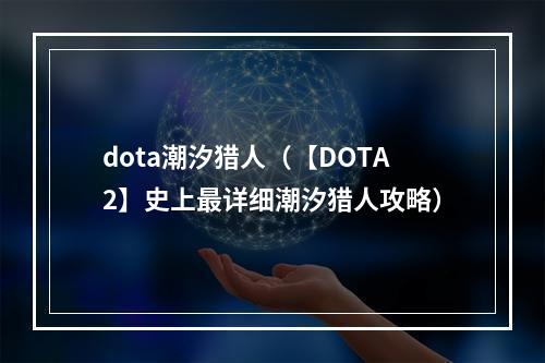 dota潮汐猎人（【DOTA2】史上最详细潮汐猎人攻略）