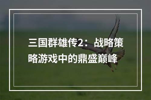 三国群雄传2：战略策略游戏中的鼎盛巅峰