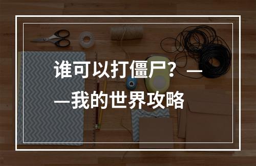 谁可以打僵尸？——我的世界攻略