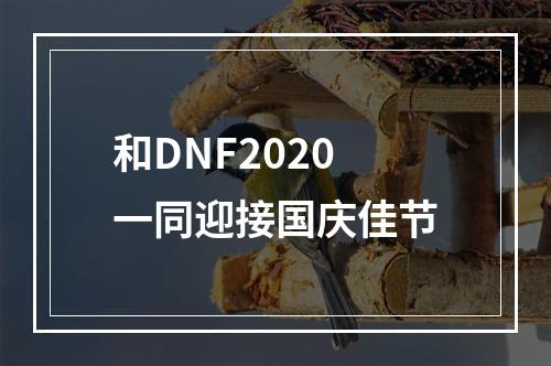 和DNF2020一同迎接国庆佳节