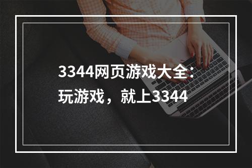 3344网页游戏大全：玩游戏，就上3344