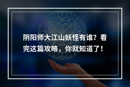 阴阳师大江山妖怪有谁？看完这篇攻略，你就知道了！