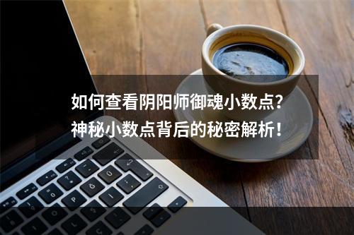 如何查看阴阳师御魂小数点？神秘小数点背后的秘密解析！