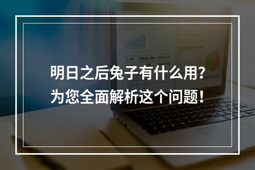 明日之后兔子有什么用？为您全面解析这个问题！