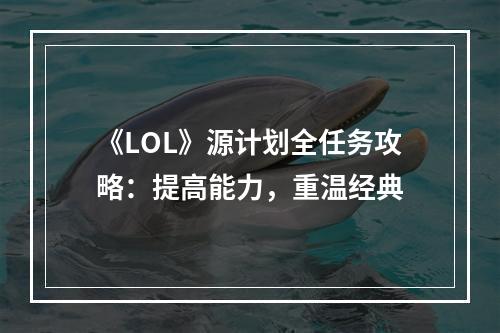 《LOL》源计划全任务攻略：提高能力，重温经典